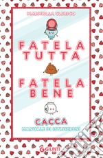 Fatela tutta, fatela bene: Cacca. Manuale di istruzioni. E-book. Formato PDF ebook