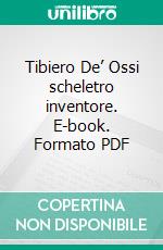 Tibiero De’ Ossi scheletro inventore. E-book. Formato PDF ebook di Virginia Stefanini