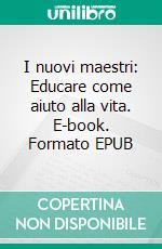 I nuovi maestri: Educare come aiuto alla vita. E-book. Formato EPUB ebook di Martine Gilsoul