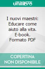 I nuovi maestri: Educare come aiuto alla vita. E-book. Formato PDF ebook di Martine Gilsoul