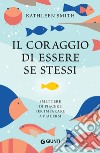 Il coraggio di essere se stessi: Smettere di piacere per imparare a piacersi. E-book. Formato EPUB ebook di Kathleen Smith