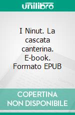 I Ninut. La cascata canterina. E-book. Formato EPUB ebook di Maria Loretta Giraldo