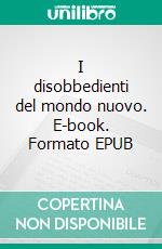 I disobbedienti del mondo nuovo. E-book. Formato EPUB ebook di Patrizia Rinaldi