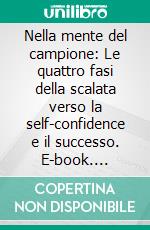 Nella mente del campione: Le quattro fasi della scalata verso la self-confidence e il successo. E-book. Formato EPUB ebook di Riccardo Ceccarelli