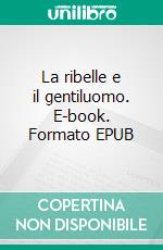 La ribelle e il gentiluomo. E-book. Formato EPUB ebook