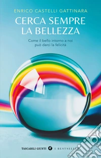 Cerca sempre la bellezza: Come il bello intorno a noi può darci la felicità. E-book. Formato EPUB ebook