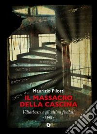 Il massacro della cascina: Villarbasse e gli ultimi fucilati – 1945. E-book. Formato EPUB ebook