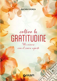 Coltivo la gratitudine: Per vivere con il cuore aperto. E-book. Formato EPUB ebook