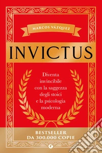 Invictus. Diventa invincibile con la saggezza degli stoici e la psicologia moderna. E-book. Formato EPUB ebook