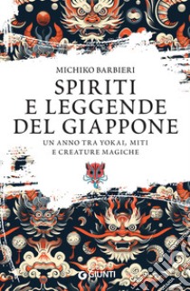 Spiriti e leggende del Giappone: Un anno tra yokai, miti e creature magiche. E-book. Formato EPUB ebook di Michiko Barbieri