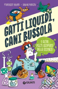 Gatti liquidi, cani bussola. E altre pazze scoperte della scienza. E-book. Formato PDF ebook
