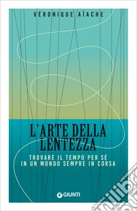 L'arte della lentezza: Trovare il tempo per sé in un mondo sempre in corsa. E-book. Formato EPUB ebook