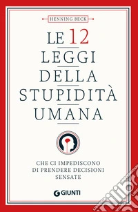 Le 12 leggi della stupidità umana: Che ci impediscono di prendere decisioni sensate. E-book. Formato EPUB ebook