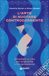 L'arte di nuotare controcorrente: Affrontare la vita con originalità e intraprendenza. E-book. Formato EPUB ebook