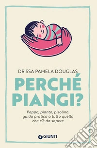Perché piangi?: Pappa, pianto, pisolino: guida pratica a tutto quello che c'è da sapere. E-book. Formato EPUB ebook