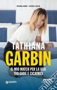 Tathiana Garbin: Il mio match per la vita tra gioie e cicatrici. E-book. Formato EPUB ebook