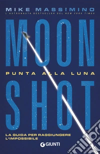 Moon Shot. Punta alla Luna: La guida per raggiungere l'impossibile. E-book. Formato EPUB ebook