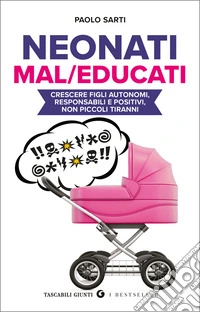 Neonati mal/educati: Crescere figli autonomi, responsabili e positivi, non piccoli tiranni. E-book. Formato EPUB ebook