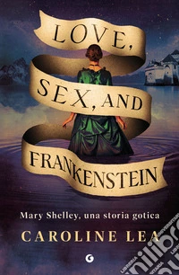Love, Sex, and Frankenstein: Mary Shelley, una storia gotica. E-book. Formato EPUB ebook
