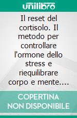 Il reset del cortisolo. Il metodo per controllare l'ormone dello stress e riequilibrare corpo e mente. E-book. Formato EPUB ebook