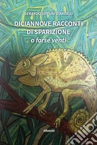 Diciannove racconti di sparizione. O forse venti. E-book. Formato EPUB ebook