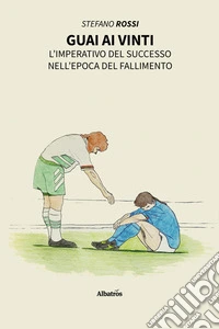 Guai ai vinti. L’imperativo del successo nell’epoca del fallimento. E-book. Formato EPUB ebook