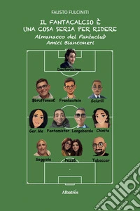 Il Fantacalcio è una cosa seria per ridere. Almanacco del Fantaclub Amici Bianconeri. E-book. Formato EPUB ebook
