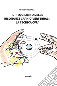 Il riequilibrio delle risonanze Cranio-Vertebrali: la tecnica CVR2. E-book. Formato EPUB ebook