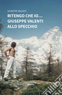 Ritengo che io… Giuseppe Valenti allo specchio. E-book. Formato EPUB ebook