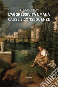 L’aggressività umana – Cause e conseguenze. E-book. Formato EPUB ebook