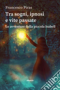 Tra sogni, ipnosi e vite passate Le avventure della piccola Isabell. E-book. Formato EPUB ebook