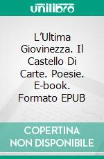 L’Ultima Giovinezza. Il Castello Di Carte. Poesie. E-book. Formato EPUB ebook
