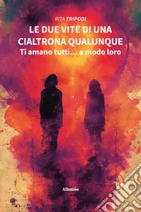 Le due vite di una cialtrona qualunque. Ti amano tutti… a modo loro. E-book. Formato EPUB ebook