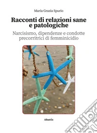 Racconti di relazioni sane e patologiche. Narcisismo, dipendenze e condotte precorritrici di femminicidio. E-book. Formato EPUB ebook
