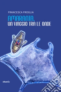 Amaranta, un viaggio tra le onde. Favola per Sognatori di tutte le età. E-book. Formato EPUB ebook