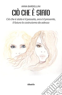 Ciò che è stato. Ciò che è stato è il passato, ora è il presente, il futuro lo costruiamo da adesso. E-book. Formato EPUB ebook