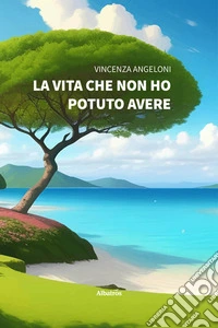 La vita che non ho potuto avere. E-book. Formato EPUB ebook