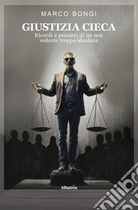 Giustizia Cieca. Ricordi e pensieri di un non vedente troppo idealista. E-book. Formato EPUB ebook