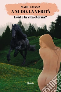 A nudo. La verità. Esiste la vita eterna?. E-book. Formato EPUB ebook