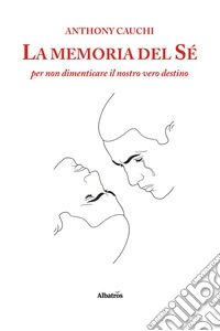 La memoria del Sé. Per non dimenticare il nostro vero destino. E-book. Formato EPUB ebook