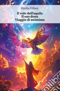 Il volo dell’aquila. Il suo dono. Viaggio di un’anima. E-book. Formato EPUB ebook