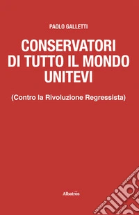 Conservatori di tutto il mondo unitevi (Contro la Rivoluzione Regressista). E-book. Formato EPUB ebook