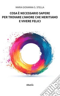 Cosa è necessario sapere per trovare l’amore che meritiamo e vivere felici. E-book. Formato EPUB ebook