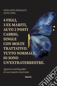 4 figli, 3 ex mariti, auto 2 posti cabrio, s1ngle con molte trattative: Tutto normale, io sono un’extraterrestre. E-book. Formato EPUB ebook