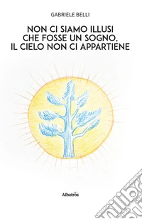 Non ci siamo illusi che fosse un sogno, il cielo non ci appartiene. E-book. Formato EPUB ebook