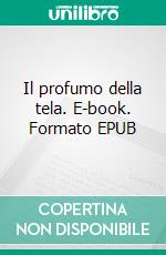 Il profumo della tela. E-book. Formato EPUB ebook