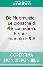 Dë Multimünda - Le cronache di Phioconnisfirah. E-book. Formato EPUB ebook