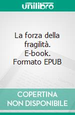 La forza della fragilità. E-book. Formato EPUB ebook