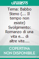 Tema: Babbo Steno (... Il tempo non esiste) Svolgimento: Romanzo di una vita e... di altre vite. E-book. Formato EPUB ebook