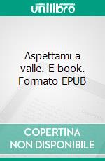 Aspettami a valle. E-book. Formato EPUB ebook
